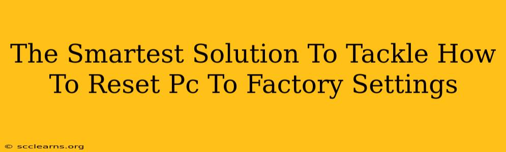 The Smartest Solution To Tackle How To Reset Pc To Factory Settings