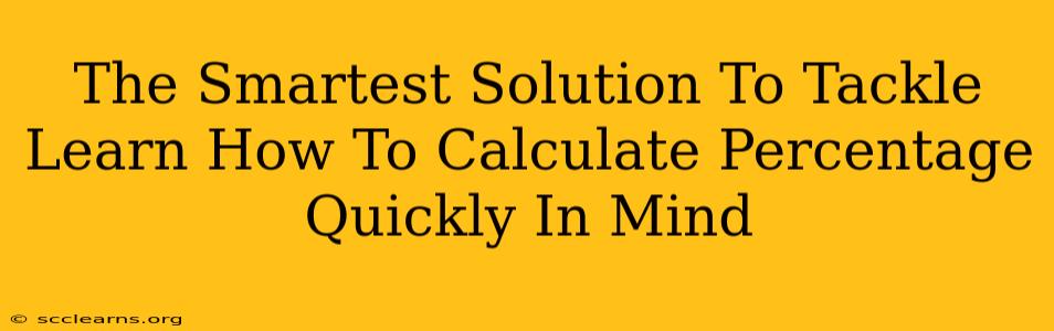 The Smartest Solution To Tackle Learn How To Calculate Percentage Quickly In Mind