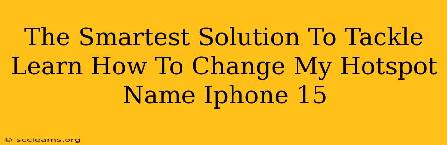 The Smartest Solution To Tackle Learn How To Change My Hotspot Name Iphone 15