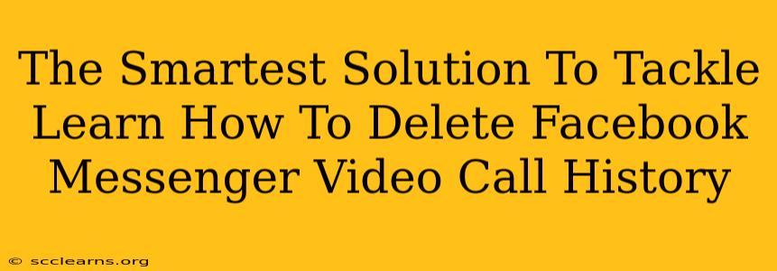 The Smartest Solution To Tackle Learn How To Delete Facebook Messenger Video Call History