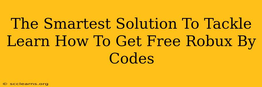 The Smartest Solution To Tackle Learn How To Get Free Robux By Codes