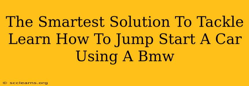 The Smartest Solution To Tackle Learn How To Jump Start A Car Using A Bmw