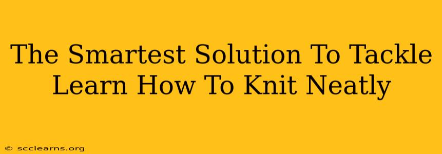 The Smartest Solution To Tackle Learn How To Knit Neatly