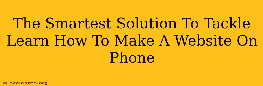 The Smartest Solution To Tackle Learn How To Make A Website On Phone