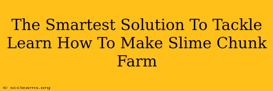 The Smartest Solution To Tackle Learn How To Make Slime Chunk Farm