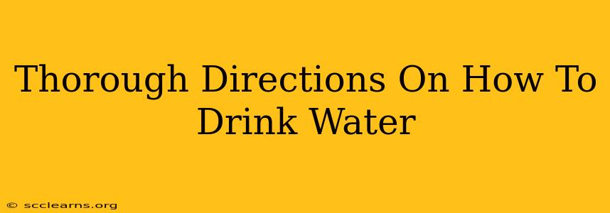 Thorough Directions On How To Drink Water