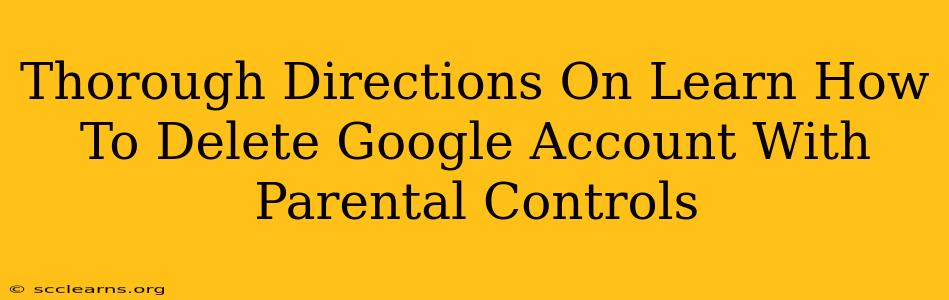 Thorough Directions On Learn How To Delete Google Account With Parental Controls