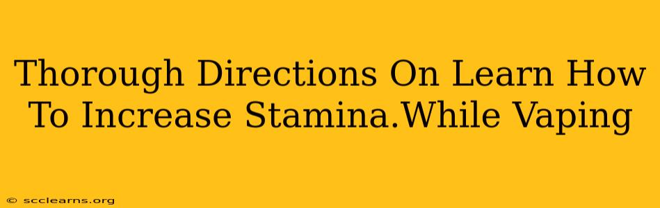 Thorough Directions On Learn How To Increase Stamina.While Vaping