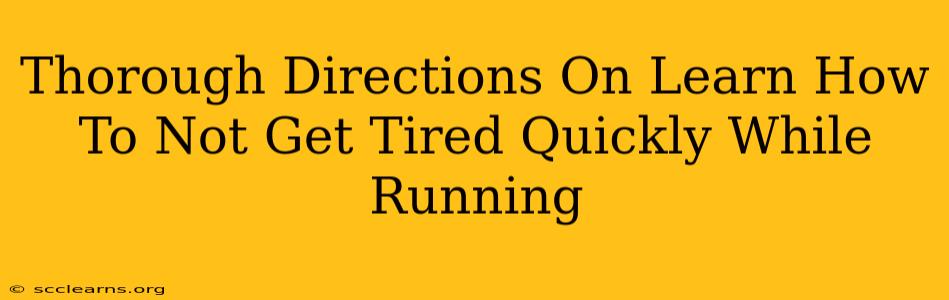 Thorough Directions On Learn How To Not Get Tired Quickly While Running