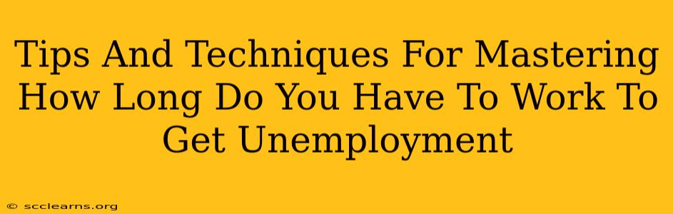 Tips And Techniques For Mastering How Long Do You Have To Work To Get Unemployment