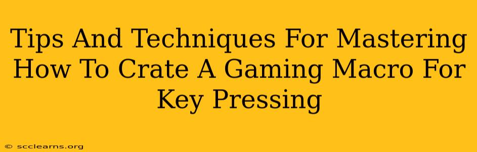 Tips And Techniques For Mastering How To Crate A Gaming Macro For Key Pressing