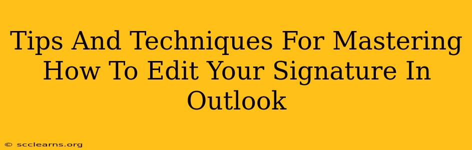 Tips And Techniques For Mastering How To Edit Your Signature In Outlook