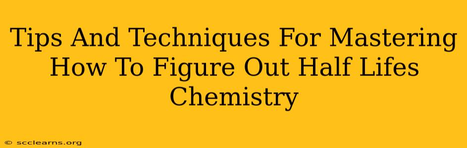 Tips And Techniques For Mastering How To Figure Out Half Lifes Chemistry