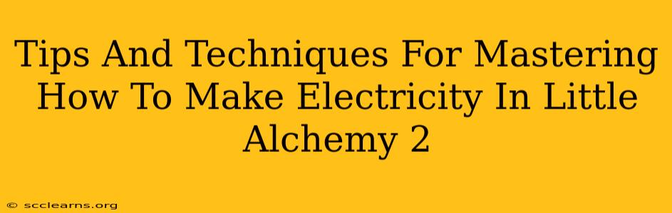 Tips And Techniques For Mastering How To Make Electricity In Little Alchemy 2