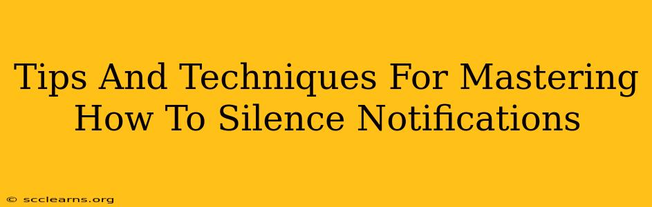 Tips And Techniques For Mastering How To Silence Notifications