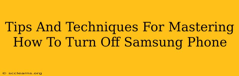 Tips And Techniques For Mastering How To Turn Off Samsung Phone