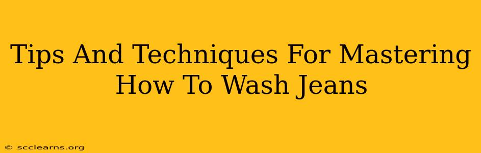 Tips And Techniques For Mastering How To Wash Jeans