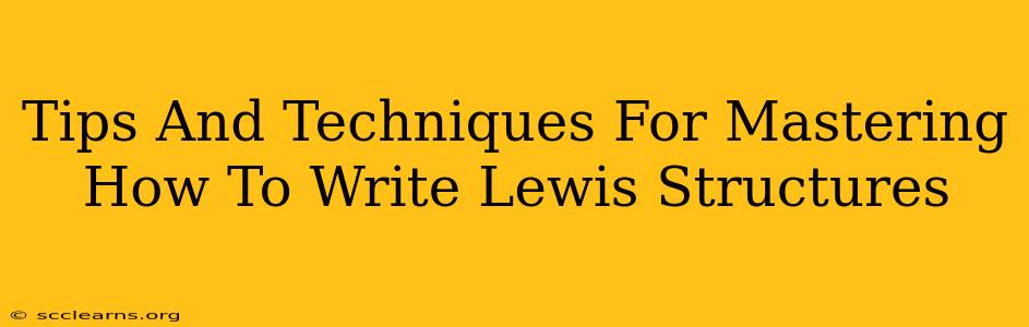 Tips And Techniques For Mastering How To Write Lewis Structures