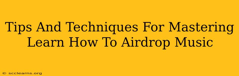 Tips And Techniques For Mastering Learn How To Airdrop Music