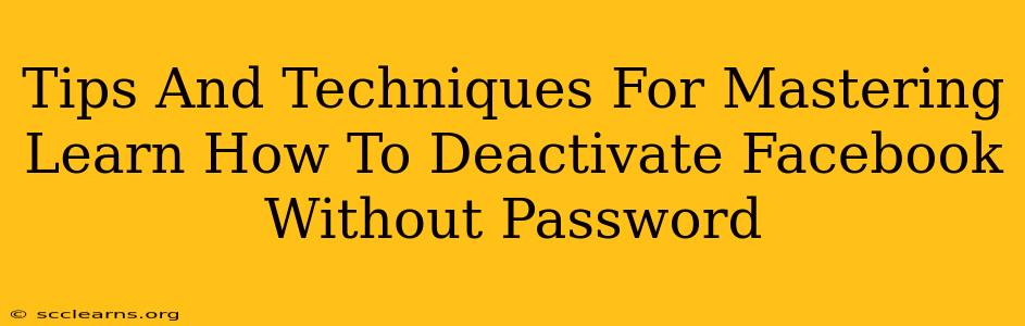 Tips And Techniques For Mastering Learn How To Deactivate Facebook Without Password