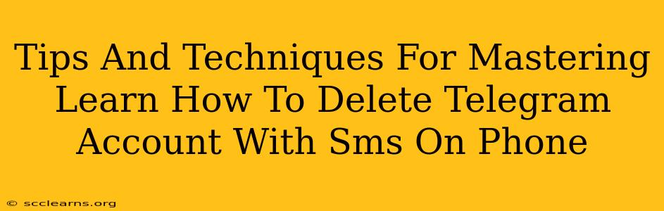 Tips And Techniques For Mastering Learn How To Delete Telegram Account With Sms On Phone