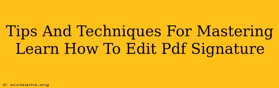 Tips And Techniques For Mastering Learn How To Edit Pdf Signature