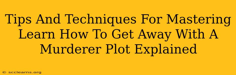 Tips And Techniques For Mastering Learn How To Get Away With A Murderer Plot Explained