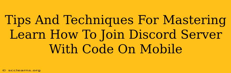 Tips And Techniques For Mastering Learn How To Join Discord Server With Code On Mobile