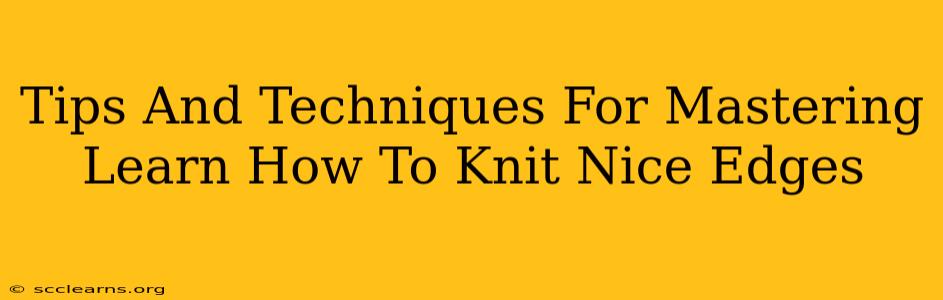 Tips And Techniques For Mastering Learn How To Knit Nice Edges