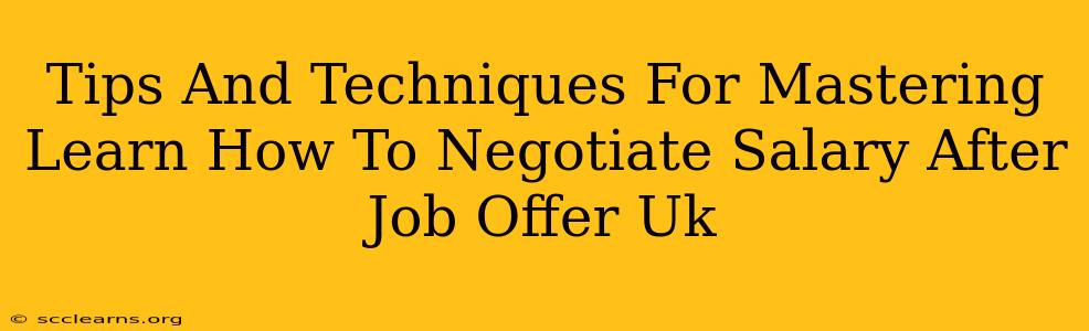 Tips And Techniques For Mastering Learn How To Negotiate Salary After Job Offer Uk