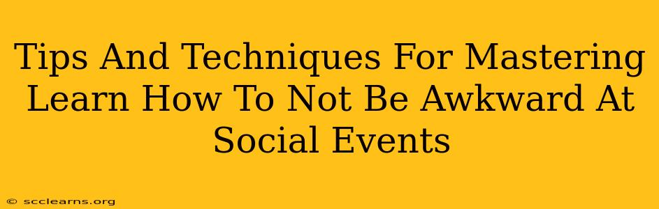 Tips And Techniques For Mastering Learn How To Not Be Awkward At Social Events