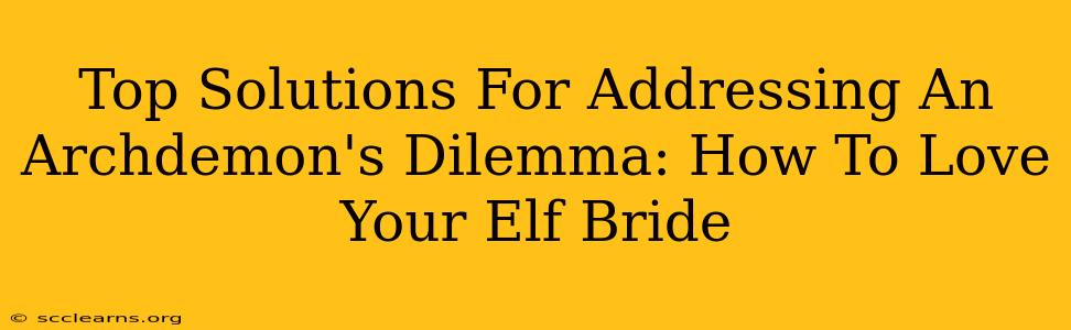 Top Solutions For Addressing An Archdemon's Dilemma: How To Love Your Elf Bride