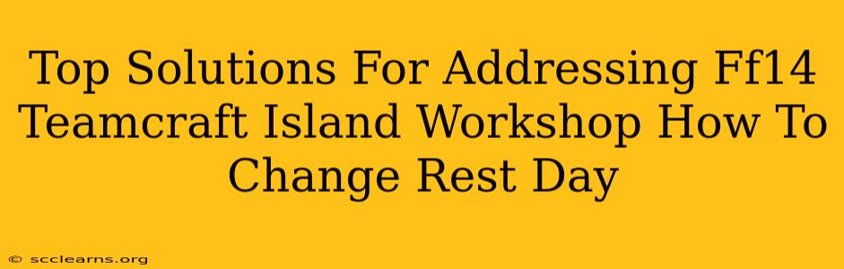 Top Solutions For Addressing Ff14 Teamcraft Island Workshop How To Change Rest Day