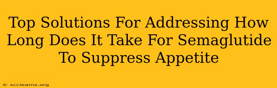 Top Solutions For Addressing How Long Does It Take For Semaglutide To Suppress Appetite