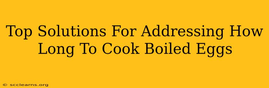 Top Solutions For Addressing How Long To Cook Boiled Eggs