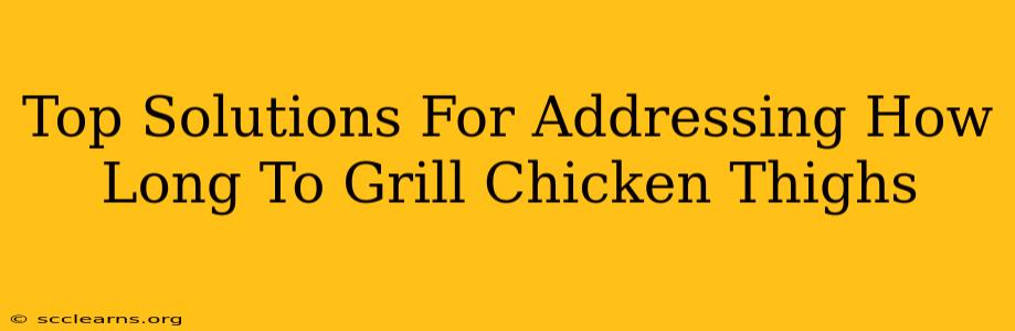 Top Solutions For Addressing How Long To Grill Chicken Thighs