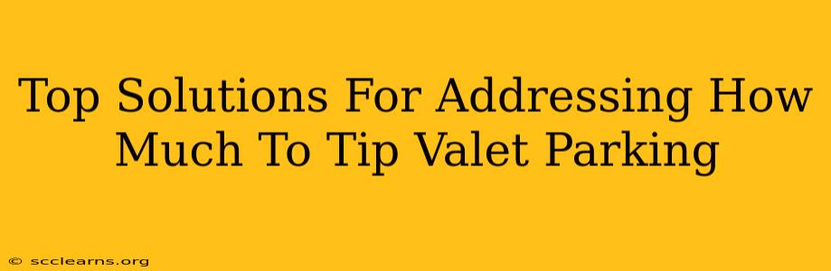 Top Solutions For Addressing How Much To Tip Valet Parking