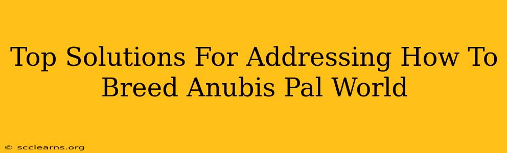 Top Solutions For Addressing How To Breed Anubis Pal World