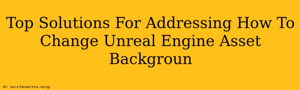 Top Solutions For Addressing How To Change Unreal Engine Asset Backgroun