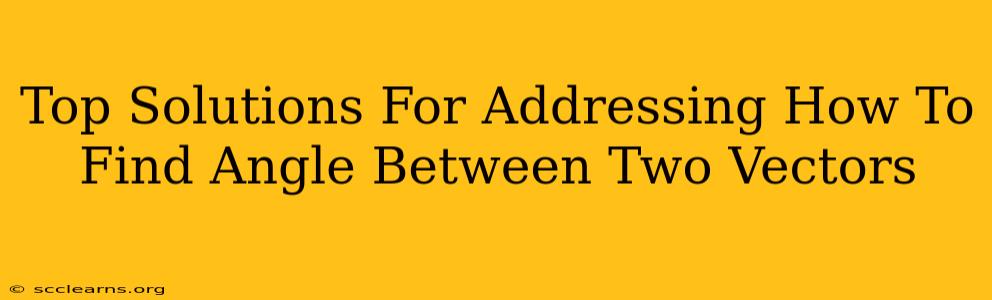 Top Solutions For Addressing How To Find Angle Between Two Vectors