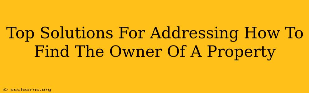 Top Solutions For Addressing How To Find The Owner Of A Property