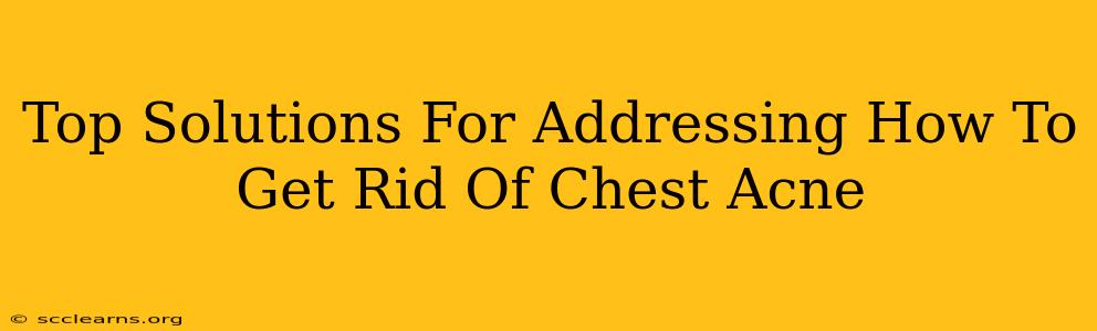 Top Solutions For Addressing How To Get Rid Of Chest Acne