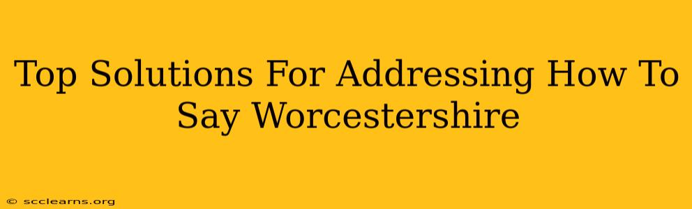 Top Solutions For Addressing How To Say Worcestershire