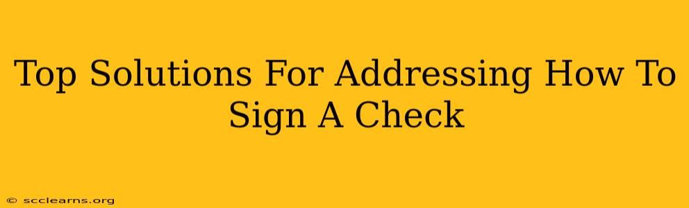 Top Solutions For Addressing How To Sign A Check