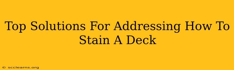 Top Solutions For Addressing How To Stain A Deck