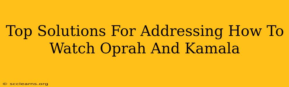 Top Solutions For Addressing How To Watch Oprah And Kamala