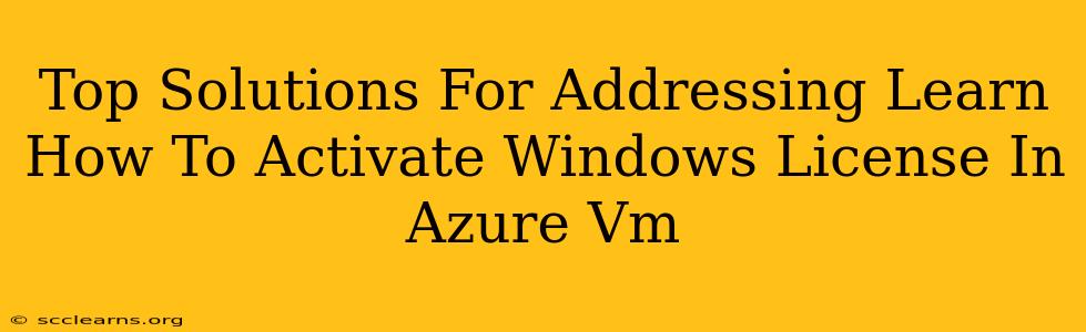 Top Solutions For Addressing Learn How To Activate Windows License In Azure Vm