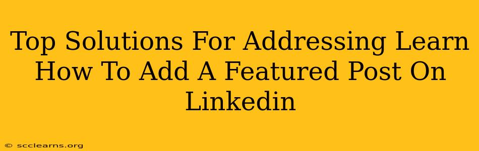 Top Solutions For Addressing Learn How To Add A Featured Post On Linkedin