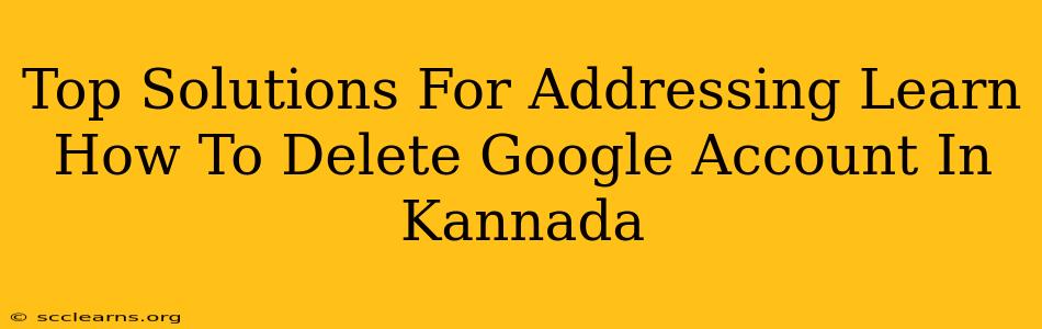 Top Solutions For Addressing Learn How To Delete Google Account In Kannada