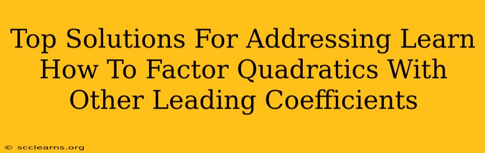 Top Solutions For Addressing Learn How To Factor Quadratics With Other Leading Coefficients